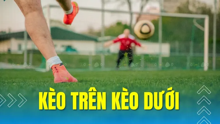 Phân Tích Sự Khác Biệt Giữa Kèo Trên Kèo Dưới Và Chiến Thuật Lựa Chọn Đội Bóng