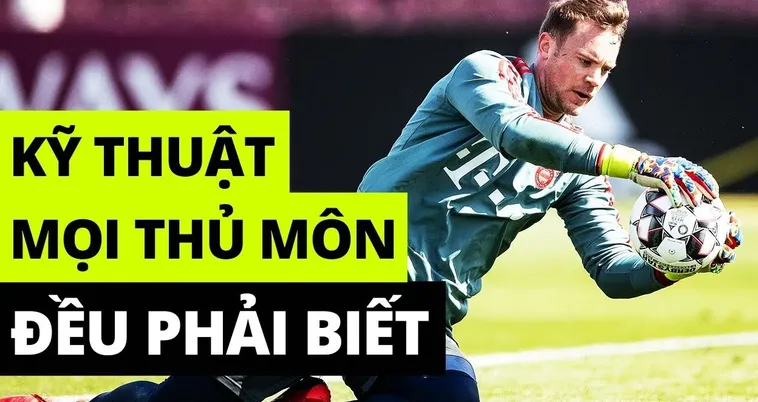 Kỹ Thuật Thủ Môn Và Những Kỹ Năng Bảo Vệ Khung Thành Toàn Diện