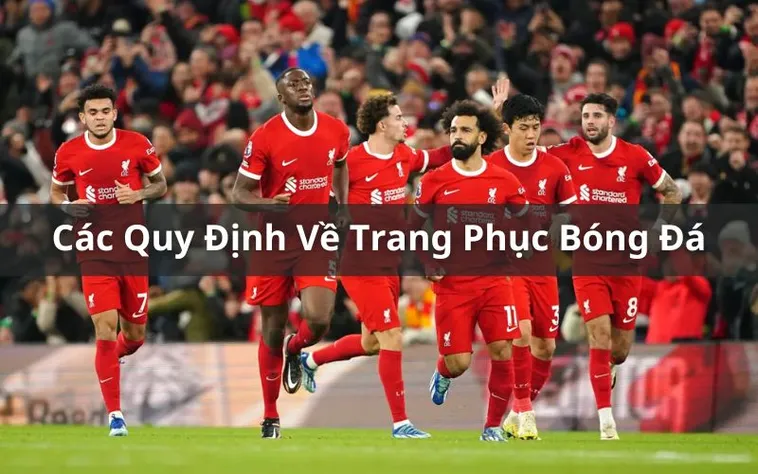 Quy Định Về Trang Phục Bóng Đá Và Những Tiêu Chuẩn An Toàn Thi Đấu
